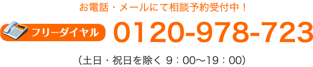 お電話・メールにて相談予約受付中！ フリーダイヤル　0120-978-723 （土日・祝日を除く　9：00～19：00）